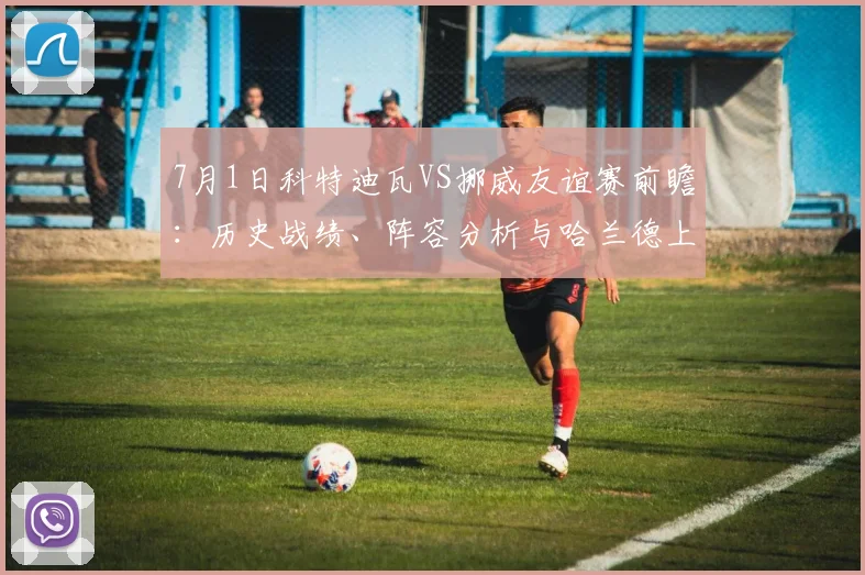 7月1日科特迪瓦VS挪威友谊赛前瞻:历史战绩、阵容分析与哈兰德上场预测