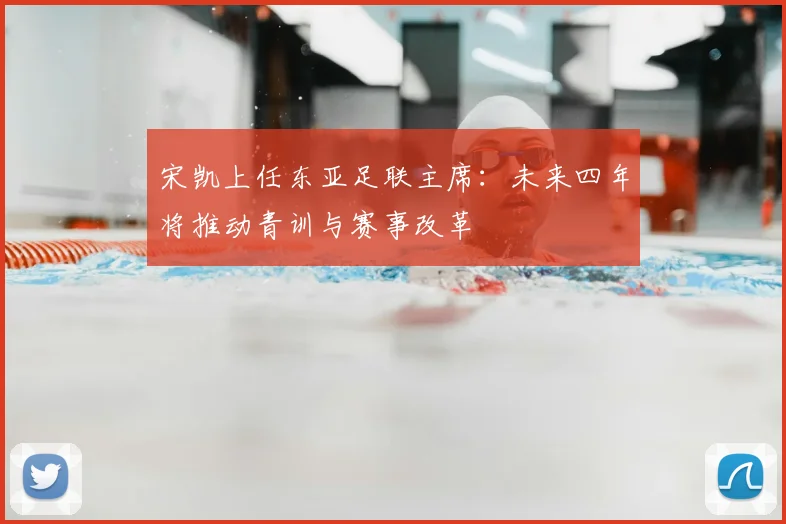 宋凯上任东亚足联主席:未来四年将推动青训与赛事改革
