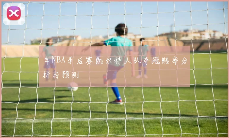 年NBA季后赛凯尔特人队夺冠赔率分析与预测