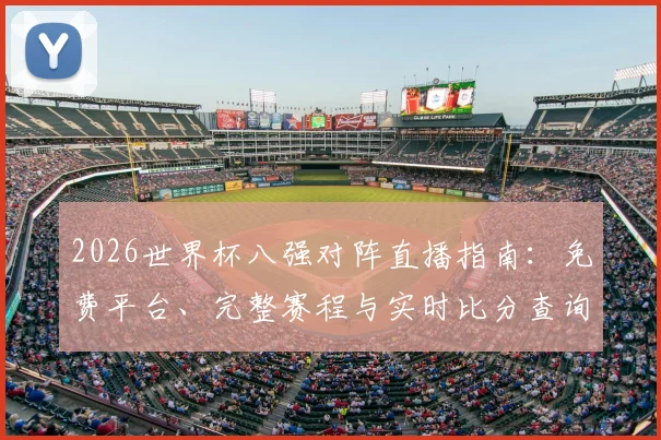 2026世界杯八强对阵直播指南：免费平台、完整赛程与实时比分查询攻略