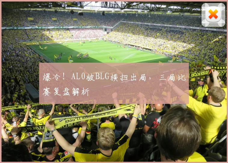 爆冷！AL0被BLG横扫出局，三局比赛复盘解析