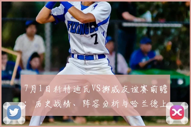 7月1日科特迪瓦VS挪威友谊赛前瞻：历史战绩、阵容分析与哈兰德上场预测