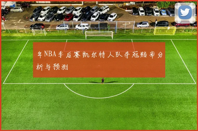 年NBA季后赛凯尔特人队夺冠赔率分析与预测