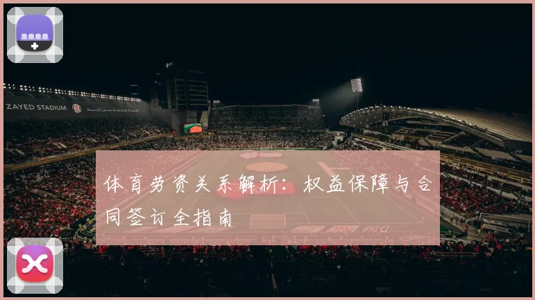 体育劳资关系解析：权益保障与合同签订全指南