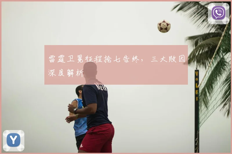 雷霆卫冕征程抢七告终，三大败因深度解析